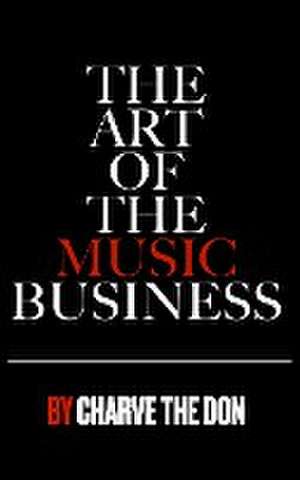 The Art of The Music Business de Charve The Don