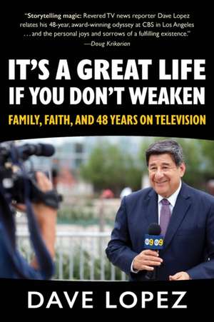 It's a Great Life if You Don't Weaken: Family, Faith, and 48 Years On Television de Dave Lopez