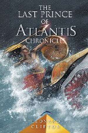 The Last Prince of Atlantis Chronicles Book I de Leonard Clifton