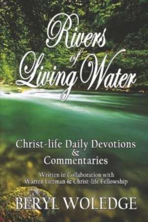 Rivers of Living Water: Christ-life Daily Devotions & Commentaries de Beryl Woledge