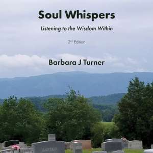 Soul Whispers: Listening to the Wisdom Within de Barbara J. Turner