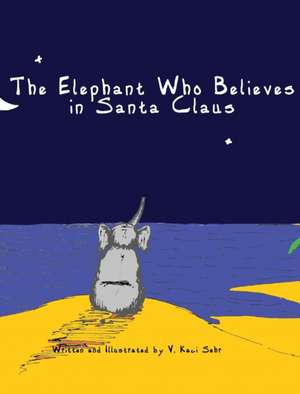 The Elephant Who Believes in Santa Claus de V. Kaci Sehr