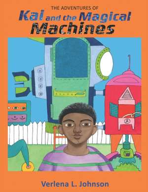 The Adventures of Kai and the Magical Machines de Verlena L. Johnson