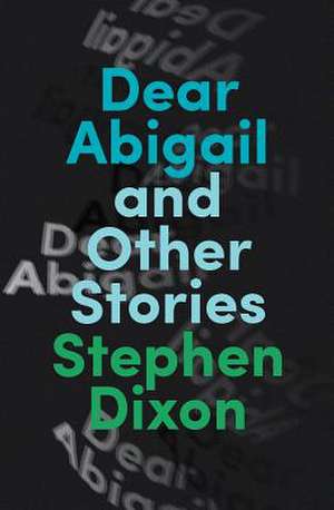 Dear Abigail and Other Stories de Stephen Dixon