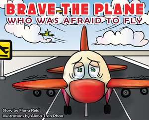 BRAVE the Plane Who Was Afraid to Fly de Fiona Naomi Reid