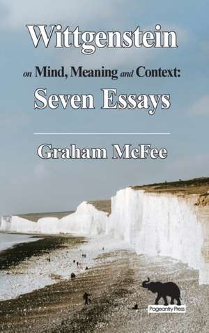 Wittgenstein on Mind, Meaning and Context de Graham J. McFee