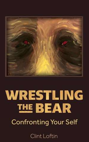 Wrestling the Bear de Clint Loftin