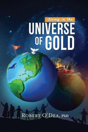 Living in the Universe of Gold de Robert O'Dea