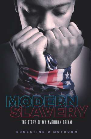 Modern Slavery: The story of my American dream de Ernestine Desiree Motouom