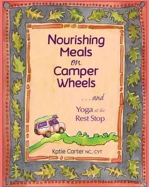 Nourishing Meals on Camper Wheels and Yoga at the Rest Stop de Katie G Carter