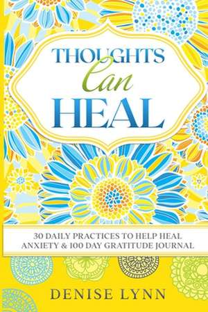 Thoughts Can Heal: 30 Daily Practices to Help Heal Anxiety de Denise Lynn