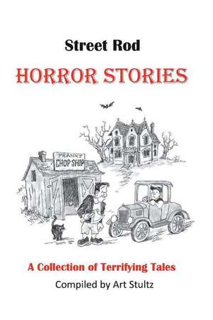 Street Rod Horror Stories: A Collection of Terrifying Tales de Art Stultz