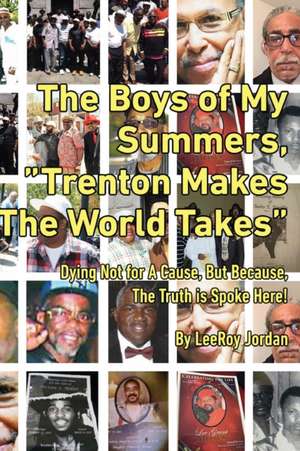 The Boys of My Summers: "Trenton Makes, The World Takes" Dying Not for A Cause but Because, The Truth is Spoken Here de Leeroy Jordan