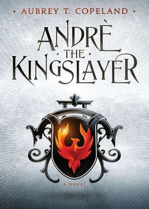 André, the Kingslayer de Aubrey T Copeland