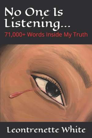 No One Is Listening...: 71,000+ Words Inside My Truth de Leontrenette M. White