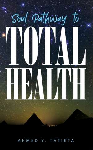 SOUL PATHWAY TO TOTAL HEALTH de Ahmed Ylias Tatieta