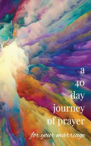 A 40-Day Journey of Prayer for Your Marriage de Timothy A Heck