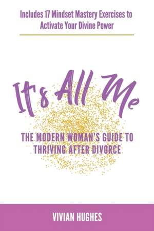 It's All Me: The Modern Woman's Guide to Thriving After Divorce de Vivian Hughes