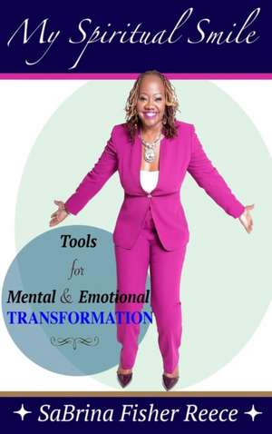 My Spiritual Smile: Tools For Mental and Emotional Transformation de Sabrina Fisher Reece