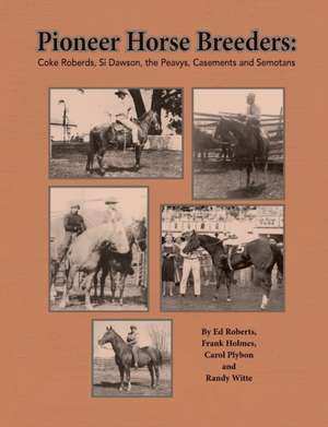 Pioneer Horse Breeders: Coke Roberds, Si Dawson, the Peavys, Casements and Semotans de Ed Roberts