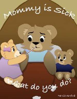 Mommy is sick. What do you do? de Marcia Ashford