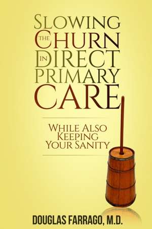 Slowing the Churn in Direct Primary Care (While Also Keeping Your Sanity) de Douglas Farrago