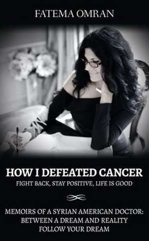 How I Defeated Cancer-Fight Back, Stay Positive, Life is Good de Fatema Omran