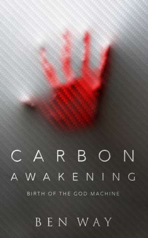 Carbon Awakening: Birth Of The God Machine de Ben Way