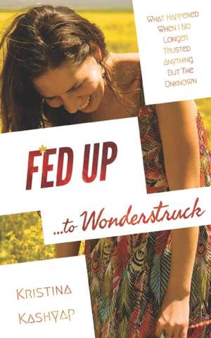 Fed Up to Wonderstruck: What happened when I no longer trusted anything but the Unknown de Kristina Kashyap