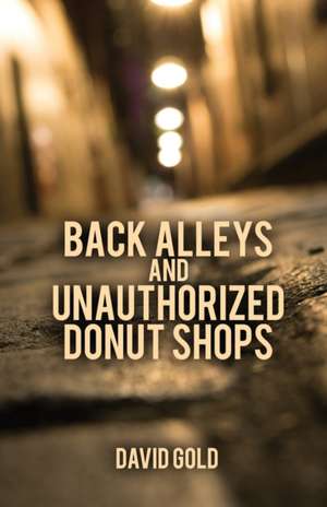 Back Alleys and Unauthorized Donut Shops de David Gold