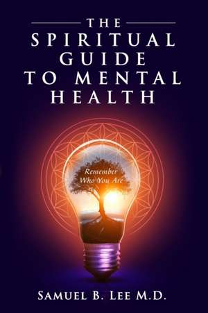 The Spiritual Guide to Mental Health de Samuel Lee