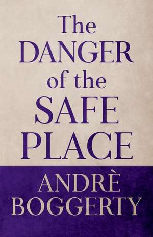 The Danger of the Safe Place de Andre Boggerty