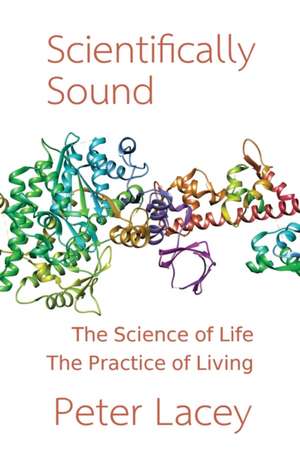 Scientifically Sound: The Science of Life. The Practice of Living. de Peter Lacey