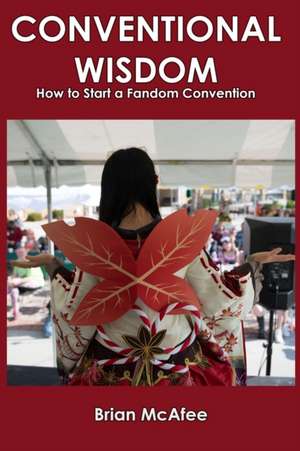 Conventional Wisdom: How to Start a Fandom Convention de Brian James McAfee