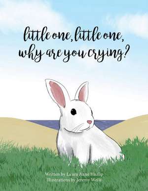 Little one, little one, why are you crying? de Laura Hazlip