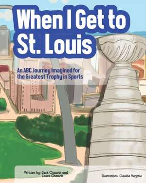 When I Get To St. Louis: An ABC Journey Imagined for the Greatest Trophy in Sports de Laura Chauvin