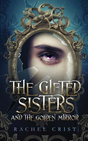 The Gifted Sisters And The Golden Mirror de Rachel Crist