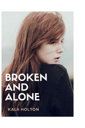 Broken & Alone de Kala Holton