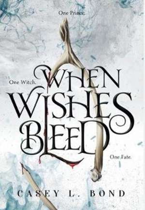 When Wishes Bleed de Casey L Bond