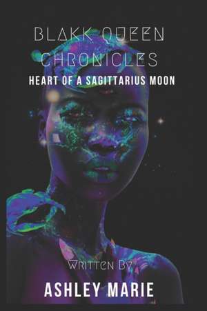 Blakk Queen Chronicles: Heart of A Sagittarius Moon de Ashley Marie