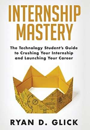 Internship Mastery de Ryan D. Glick