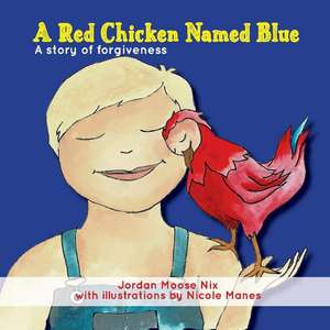 A Red Chicken Named Blue: A story of forgiveness de Jordan Nix