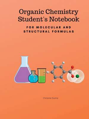 Organic Chemistry Student's Notebook-For Molecular And Structural Formulas de Christine Dunne