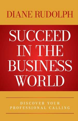 Succeed in the Business World de Diane Rudolph