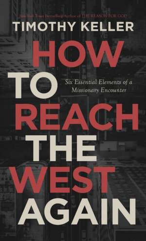 How to Reach the West Again: Six Essential Elements of a Missionary Encounter de Timothy Keller