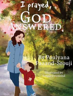 I prayed, God answered. de Poulyana Pazand-Srouji