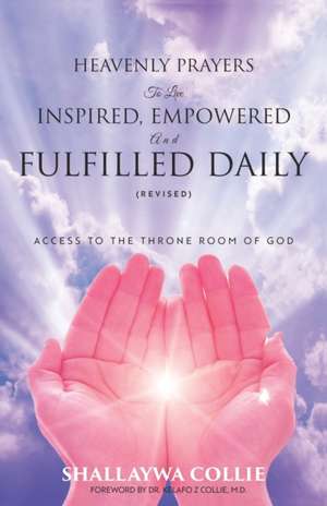 Heavenly Prayers to Live Inspired, Empowered and Fulfilled Daily (Revised) de Shallaywa Collie