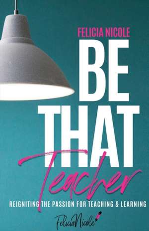 Be That Teacher de Felicia Nicole