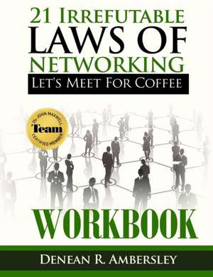 21 Irrefutable Laws of Networking: Let's Meet for Coffee - Workbook de Denean R. Ambersley