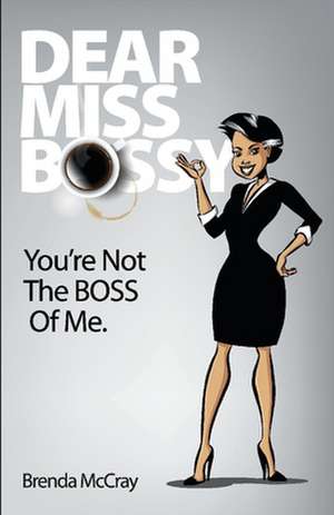 Dear Miss Bossy: You are not the boss of me. de Brenda McCray